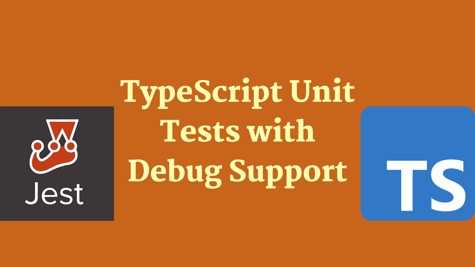 title image reading &quot;TypeScript Unit Tests with Debug Support&quot; with TypeScript and Jest logos