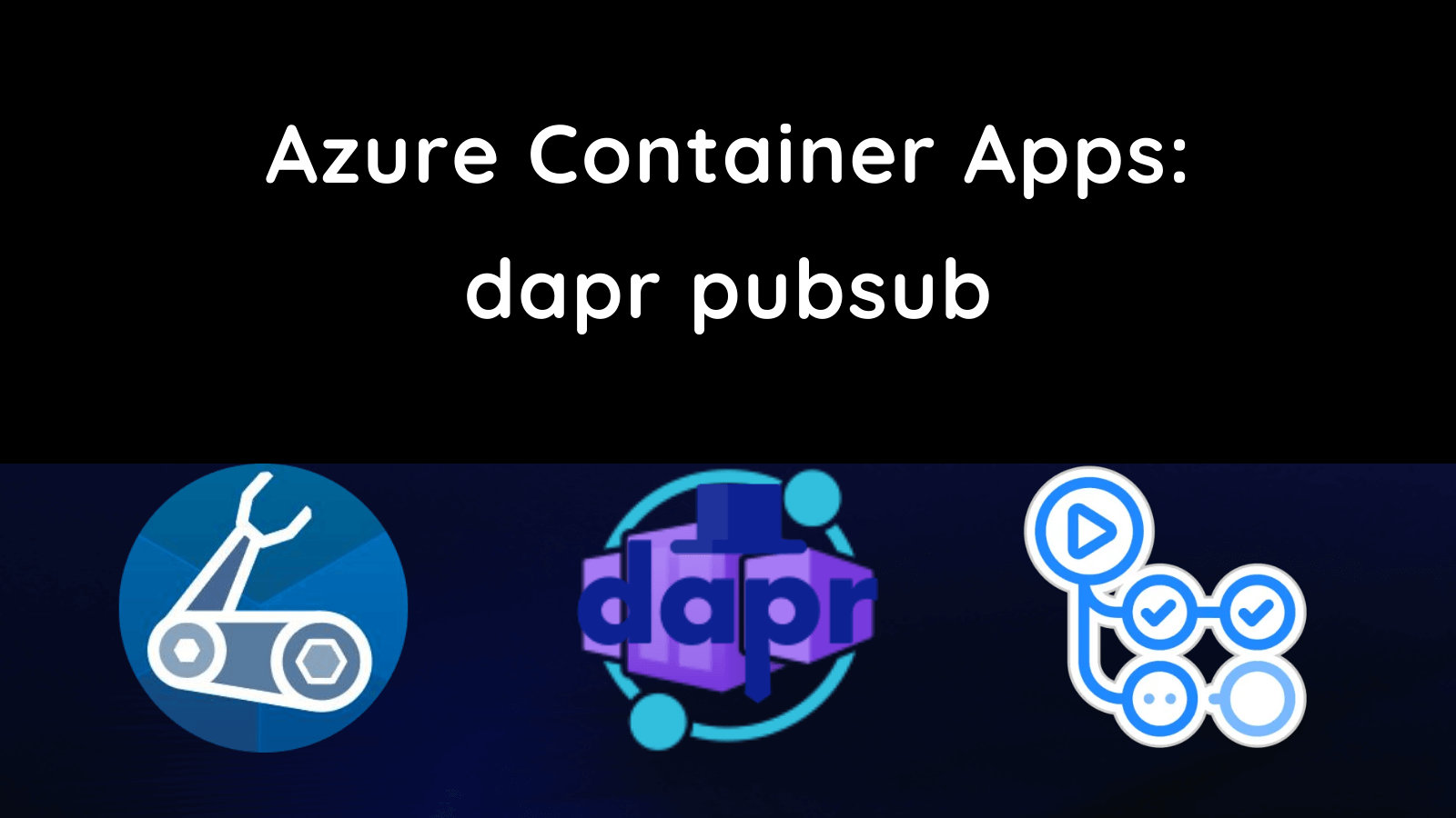 title image reading &quot;Azure Container Apps: dapr pubsub&quot;  with the dapr, Bicep, Azure Container Apps and GitHub Actions logos