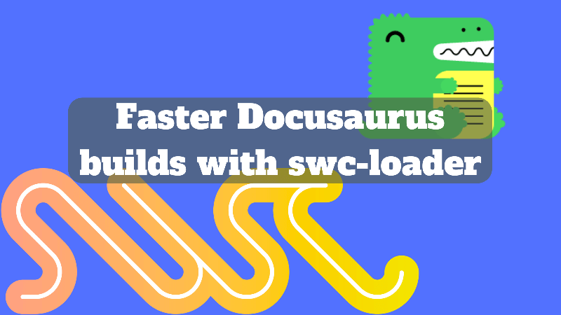 title image reading &quot;Faster Docusaurus builds with swc-loader&quot; with Docusaurus, SWC and webpack logos
