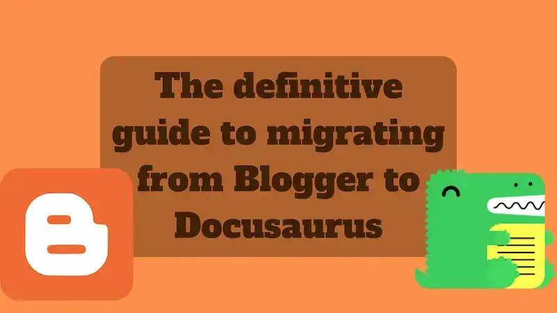 title image reading &quot;The definitive guide to migrating from Blogger to Docusaurus&quot; with the Blogger and Docusaurus logos