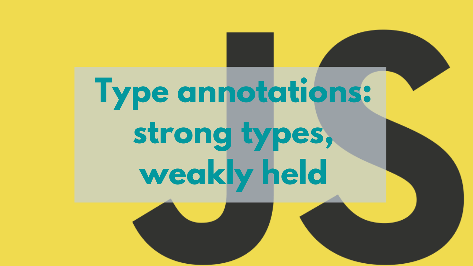 title image reading &quot;Type annotations: strong types, weakly held&quot; with the JavaScript logo