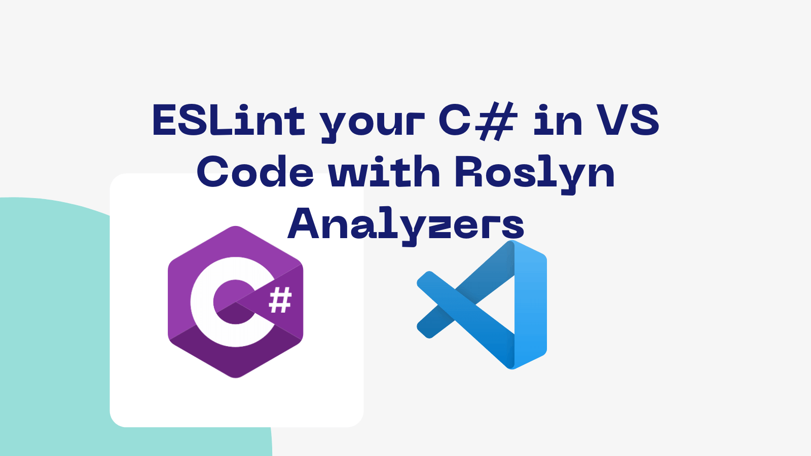 title image reading &quot;ESLint your C# in VS Code with Roslyn Analyzers&quot; with the C# and VS Code logos`
